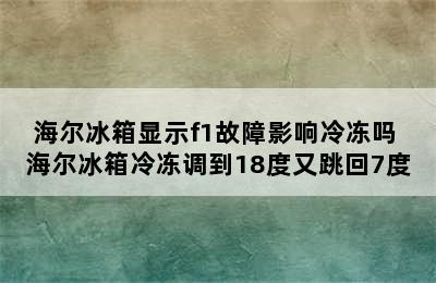 海尔冰箱显示f1故障影响冷冻吗 海尔冰箱冷冻调到18度又跳回7度